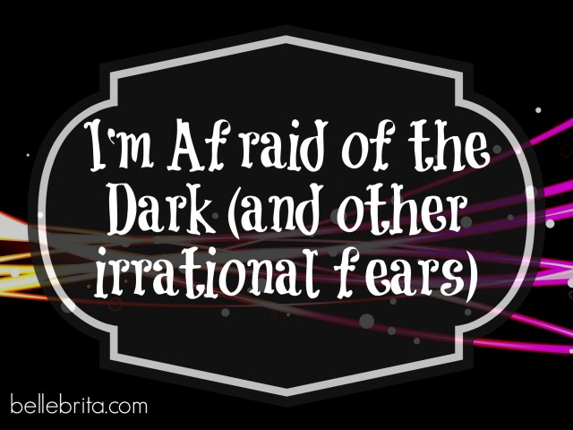 I'm afraid of the dark (and other irrational fears) #honesty