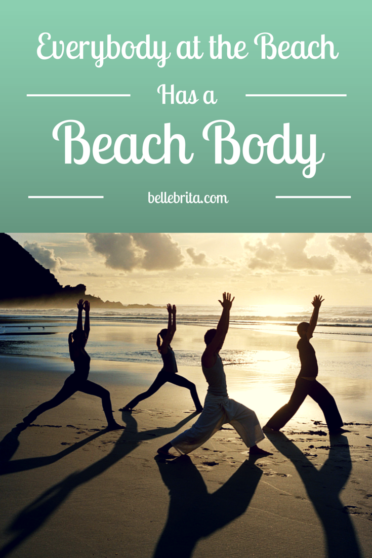 Ignore the sexist marketing of "beach bodies." Take your body to the beach. You have a beach body!