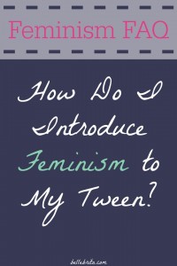 New blog series, Feminism FAQ! How do you introduce feminism to your tween? | Belle Brita