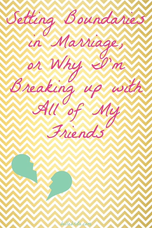 Boundaries in marriage are SO important, which is why I'm breaking up with all of my friends. | Belle Brita