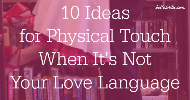 The Physical Touch love language is often misunderstood--it's so much more than sex! If you need Physical Touch love language ideas to love your friends and family, or your spouse, or all of them, this list will help you out! | Belle Brita #relationships 