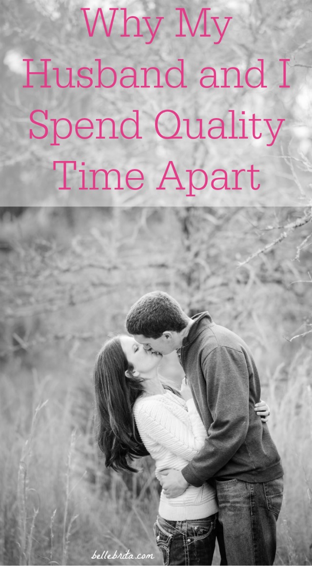 I love spending quality time with my husband! However, our marriage only grows stronger when we also spend quality time apart. Read to find out why! | Belle Brita #relationships #marriage