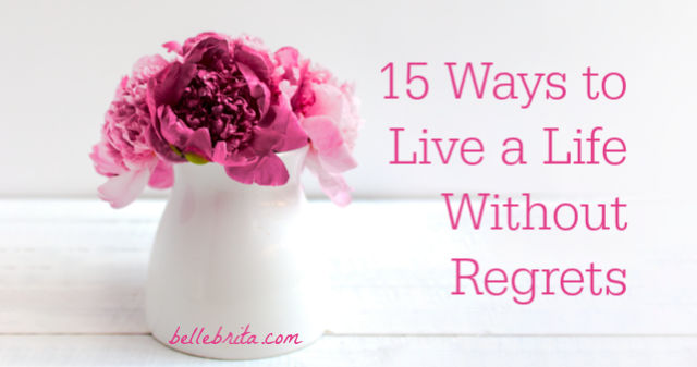 Learn to live a life without regrets. It's easier than you might think! | Belle Brita