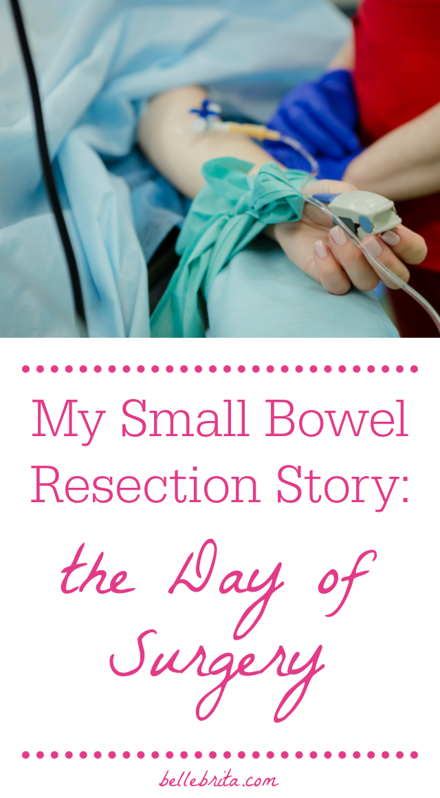 Image of female patient's arm, connected to an IV, with a healthcare worker's hands nearby. Text overlay reads: "My Small Bowel Resection Story: the Day of Surgery"