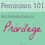 Feminism 101: An Introduction To Privilege - Belle Brita