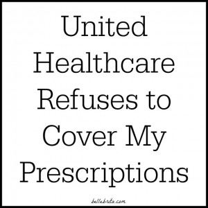 I have two prescriptions. United Healthcare, our health insurance, refuses to cover either of them.