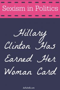 Hillary Clinton should play her woman card. She earned it! | Belle Brita