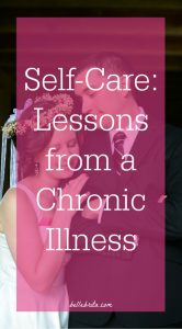 Life with a chronic illness has taught me much. Most of all, it's taught me the value of self-care. | Belle Brita